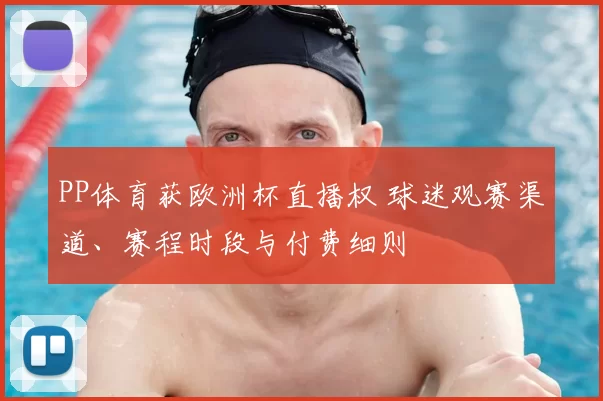 PP体育获欧洲杯直播权 球迷观赛渠道、赛程时段与付费细则