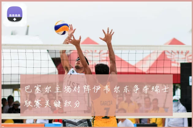 巴塞尔主场对阵伊韦尔东争夺瑞士联赛关键积分
