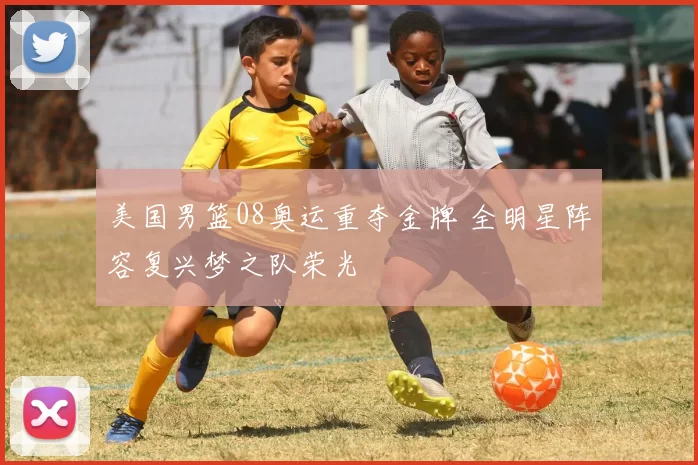 美国男篮08奥运重夺金牌 全明星阵容复兴梦之队荣光