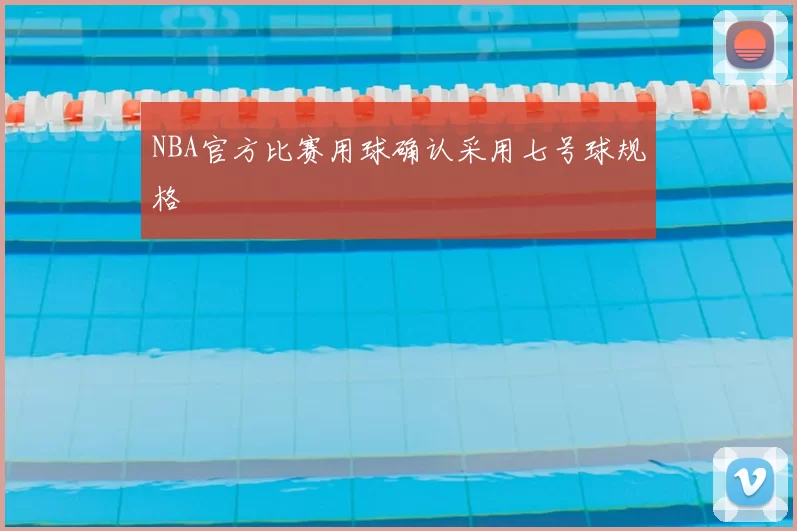 NBA官方比赛用球确认采用七号球规格
