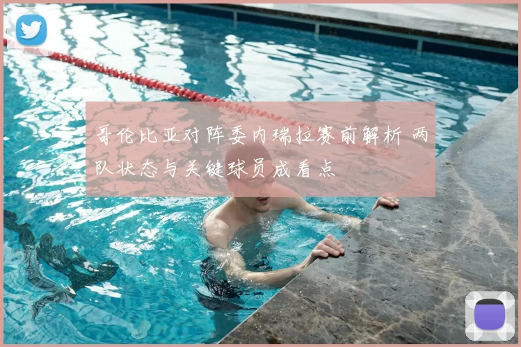 哥伦比亚对阵委内瑞拉赛前解析 两队状态与关键球员成看点