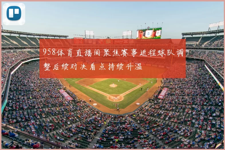 958体育直播间聚焦赛事进程球队调整后续对决看点持续升温