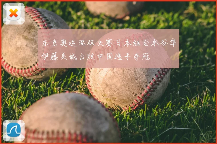 东京奥运混双决赛日本组合水谷隼伊藤美诚击败中国选手夺冠
