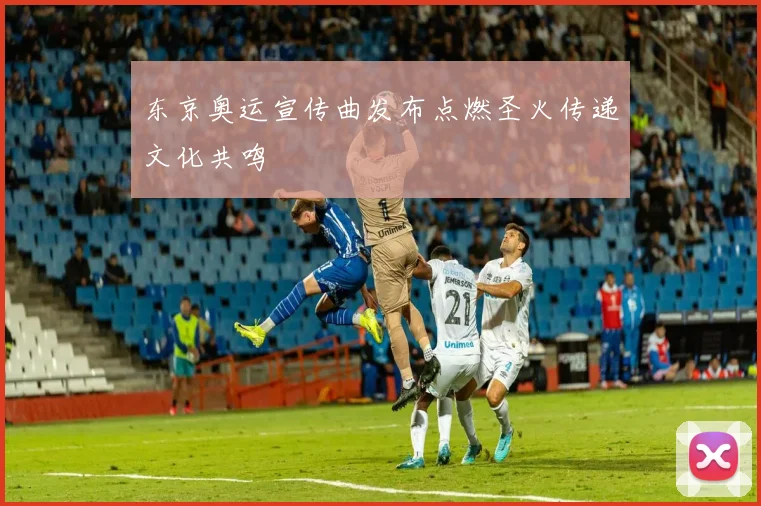 东京奥运宣传曲发布点燃圣火传递文化共鸣