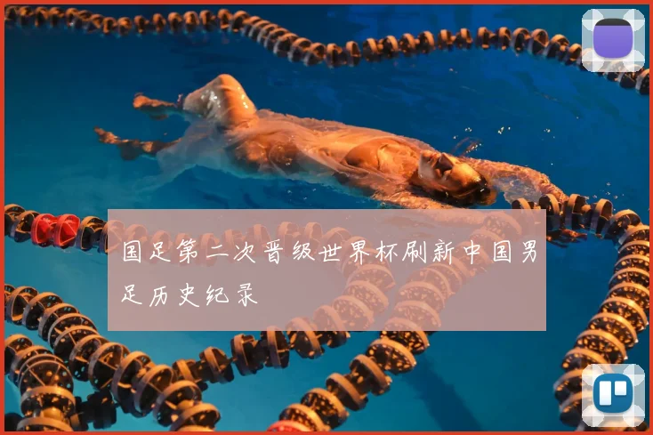 国足第二次晋级世界杯刷新中国男足历史纪录