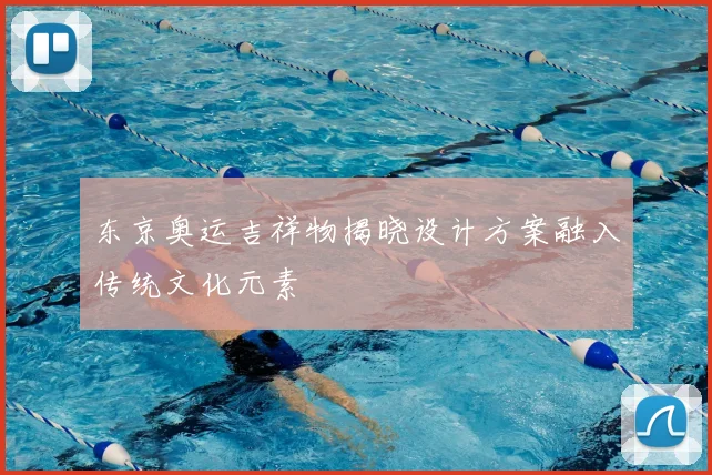 东京奥运吉祥物揭晓设计方案融入传统文化元素