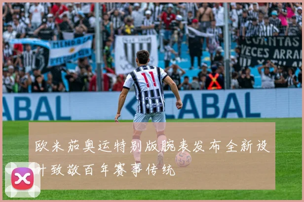 欧米茄奥运特别版腕表发布全新设计致敬百年赛事传统